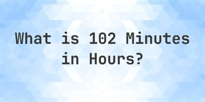 How Long Is 102 Minutes